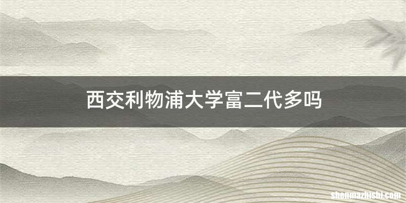 西交利物浦大学富二代多吗