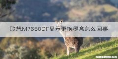 联想M7650DF显示更换墨盒怎么回事
