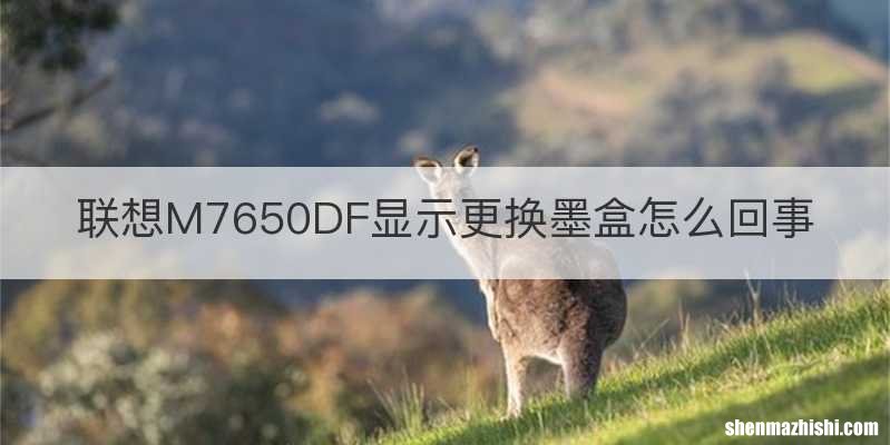 联想M7650DF显示更换墨盒怎么回事