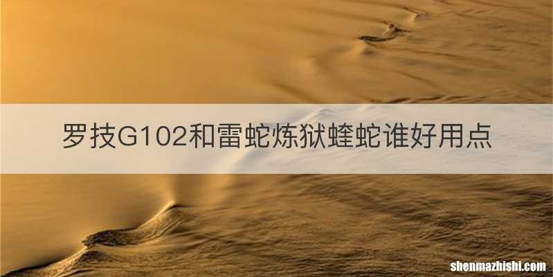罗技G102和雷蛇炼狱蝰蛇谁好用点