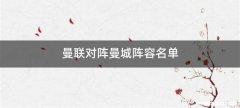 曼联对阵曼城阵容名单