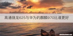 高通骁龙625与华为的麒麟970比谁更好