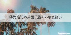 华为笔记本桌面设置App怎么缩小