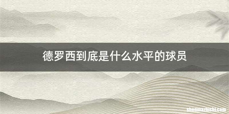 德罗西到底是什么水平的球员