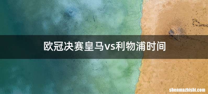欧冠决赛皇马vs利物浦时间