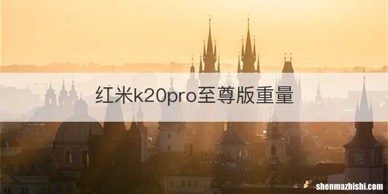 红米k20pro至尊版重量