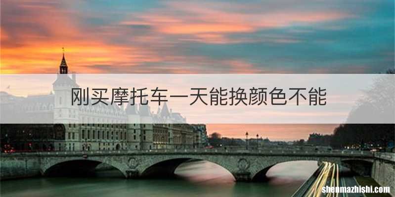 刚买摩托车一天能换颜色不能