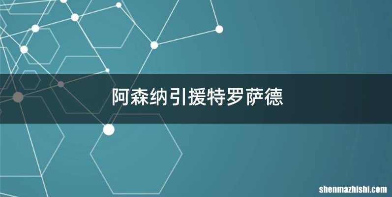 阿森纳引援特罗萨德