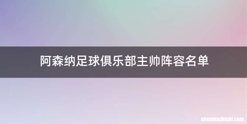 阿森纳足球俱乐部主帅阵容名单