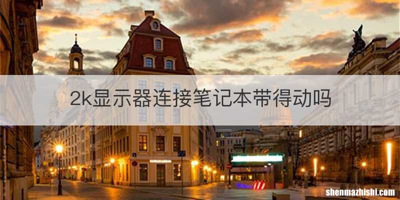 2k显示器连接笔记本带得动吗