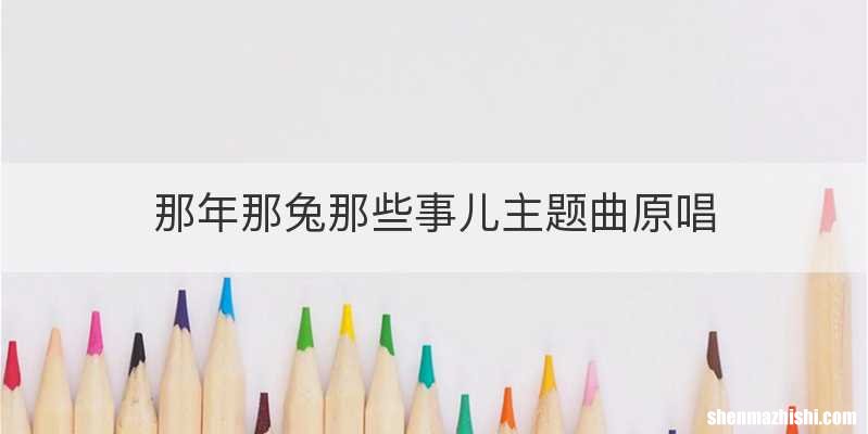那年那兔那些事儿主题曲原唱