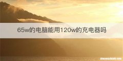 65w的电脑能用120w的充电器吗