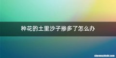 种花的土里沙子掺多了怎么办