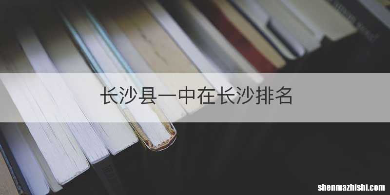 长沙县一中在长沙排名