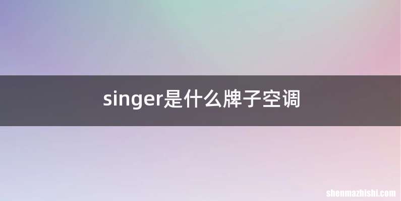 singer是什么牌子空调