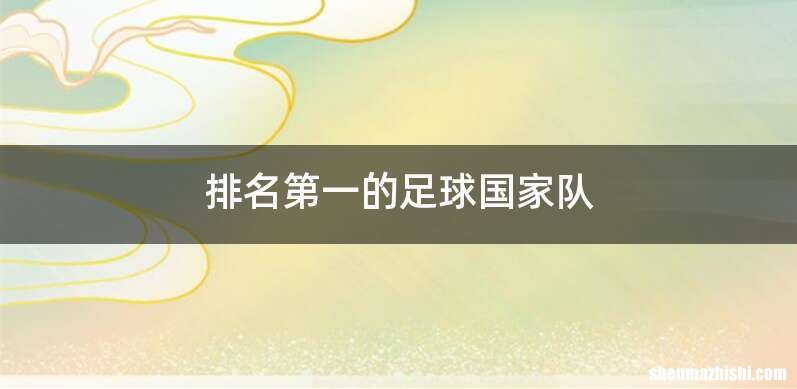 排名第一的足球国家队