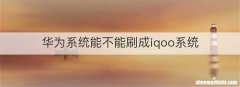 华为系统能不能刷成iqoo系统