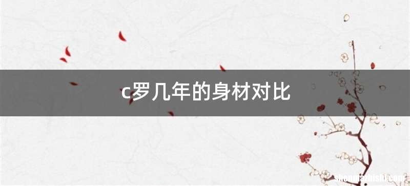 c罗几年的身材对比