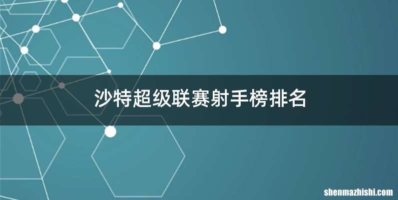 沙特超级联赛射手榜排名