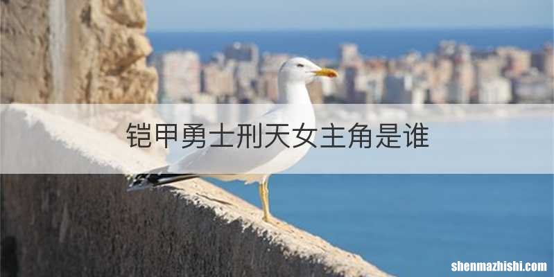 铠甲勇士刑天女主角是谁