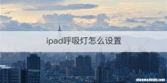 ipad呼吸灯怎么设置