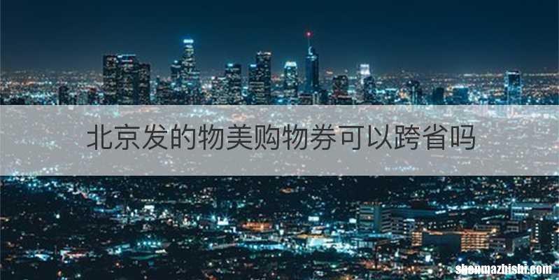 北京发的物美购物券可以跨省吗