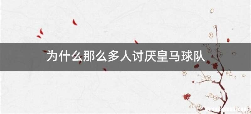 为什么那么多人讨厌皇马球队