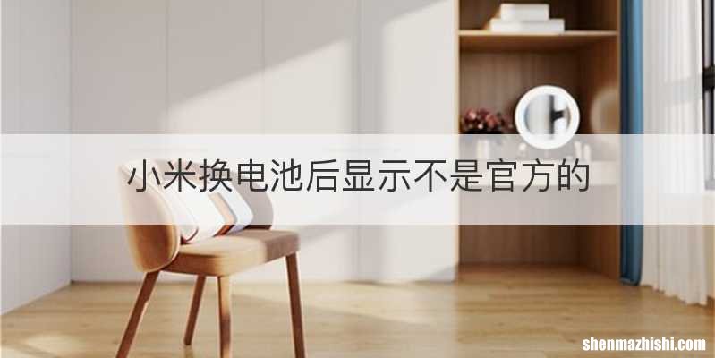 小米换电池后显示不是官方的