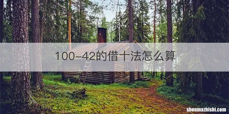 100-42的借十法怎么算