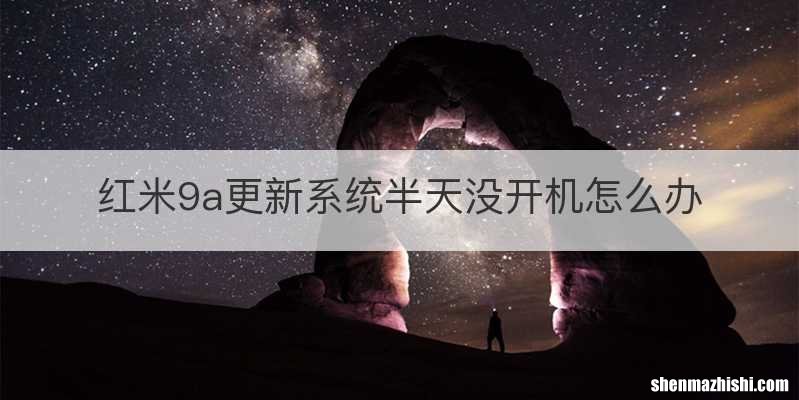 红米9a更新系统半天没开机怎么办