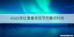 2022年吐鲁番杏花节开幕式时间