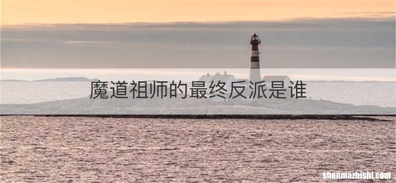 魔道祖师的最终反派是谁
