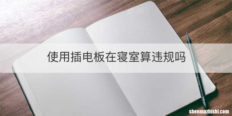 使用插电板在寝室算违规吗