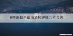 8毫米超白单面油砂玻璃会不会透