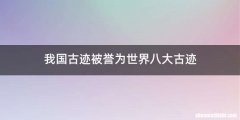我国古迹被誉为世界八大古迹