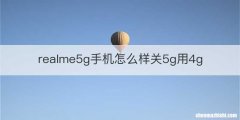realme5g手机怎么样关5g用4g