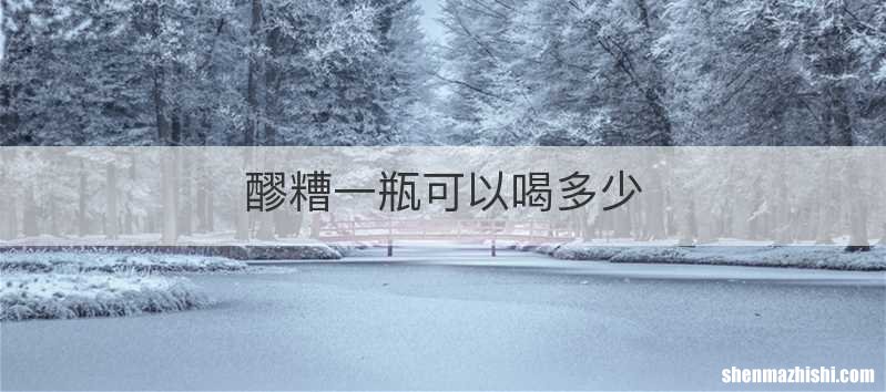 醪糟一瓶可以喝多少