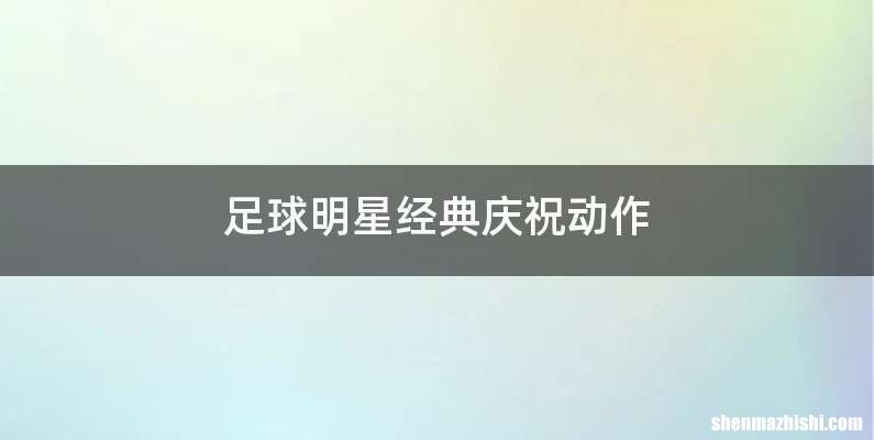 足球明星经典庆祝动作