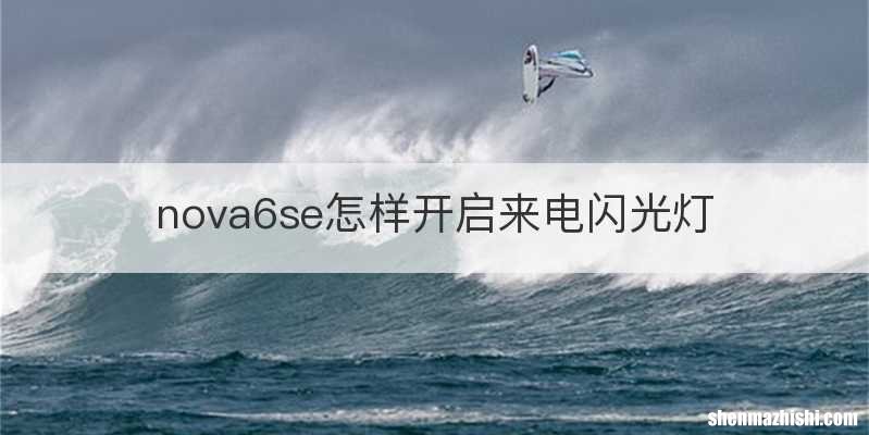 nova6se怎样开启来电闪光灯