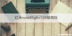 红米note95g6+128够用吗