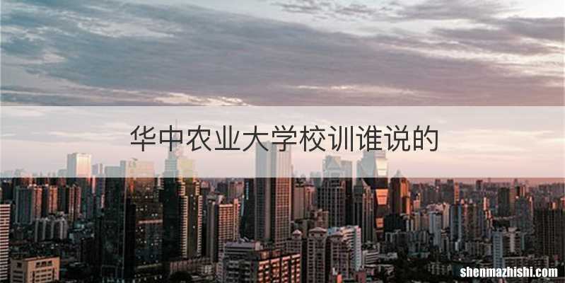 华中农业大学校训谁说的