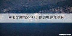王者荣耀7000战力巅峰赛要多少分