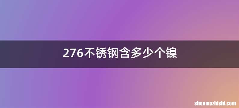 276不锈钢含多少个镍