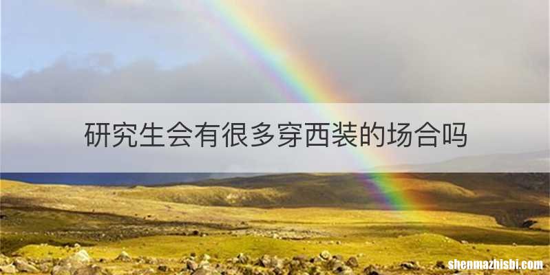 研究生会有很多穿西装的场合吗