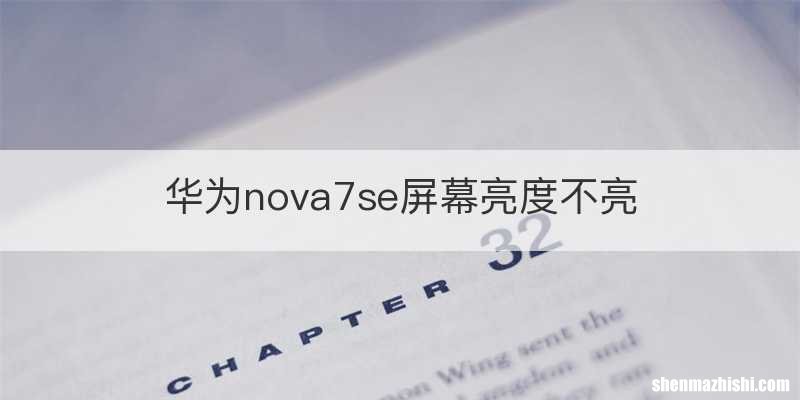 华为nova7se屏幕亮度不亮