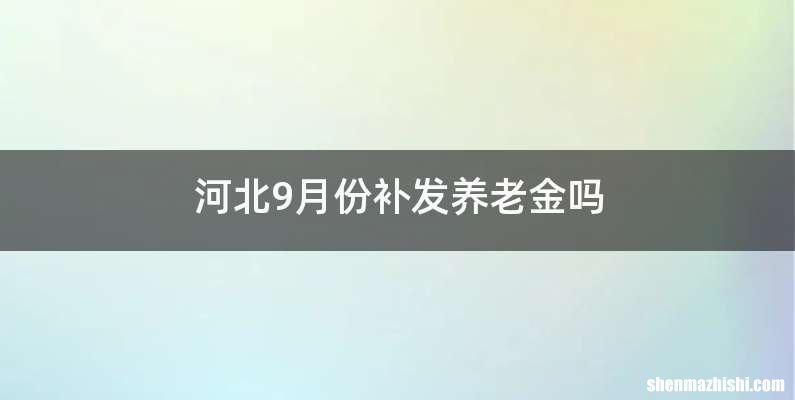河北9月份补发养老金吗