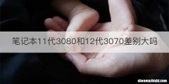 笔记本11代3080和12代3070差别大吗