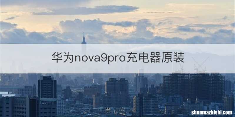 华为nova9pro充电器原装