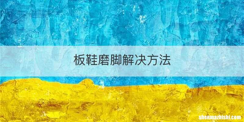 板鞋磨脚解决方法