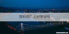 原料药厂上班安全吗